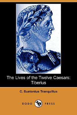 The Lives of the Twelve Caesars: Tiberius (Dodo Press) by C. Suetonius Tranquillus