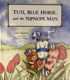 Tuti, Blue Horse, and the Nipnope Man by Judith Mathews