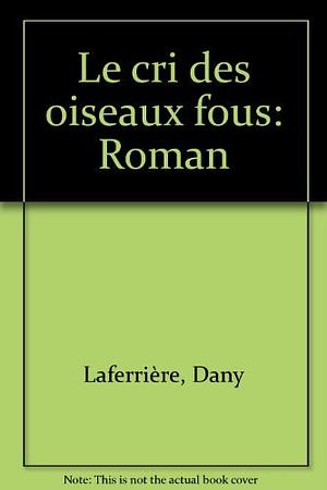 Le Cri des oiseaux fous by Dany Laferrière