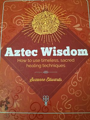 Essential Book of Aztec Wisdom by Suzanne Edwards