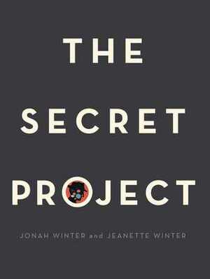 The Secret Project by Jeanette Winter, Jonah Winter
