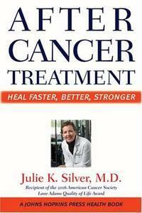 After Cancer Treatment: Heal Faster, Better, Stronger by Julie K. Silver