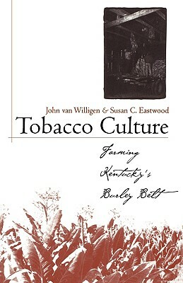 Tobacco Culture: Farming Kentucky's Burley Belt by John Van Willigen, Susan C. Eastwood