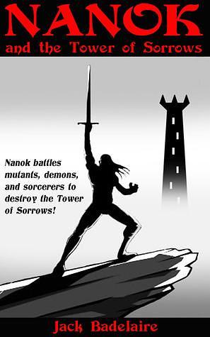 Nanok and The Tower of Sorrows by Jack Badelaire, Jack Badelaire