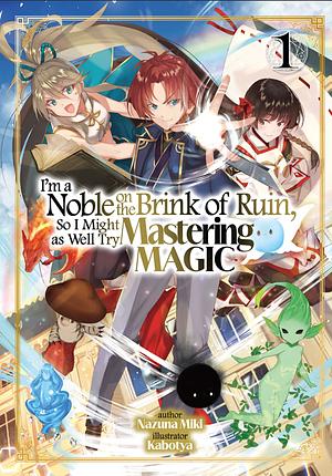 I'm a Noble on the Brink of Ruin, So I Might as Well Try Mastering Magic: Volume 1 by Nazuna Miki