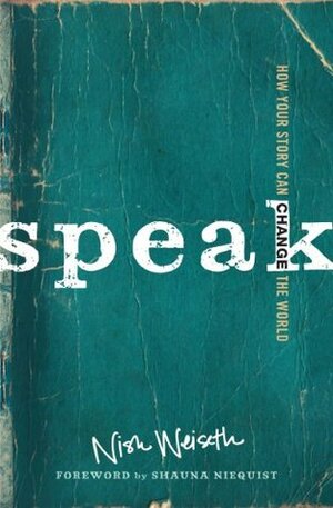 Speak: How Your Story Can Change the World by Nish Weiseth