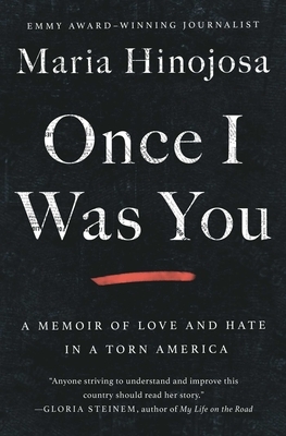 Once I Was You: A Memoir of Love and Hate in a Torn America by Maria Hinojosa