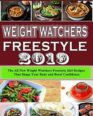 Weight Watchers Freestyle Cookbook 2019: The All New Weight Watchers Freestyle 2019 Recipes That'll Shape Your Body and Boost Confidence by John Chapman