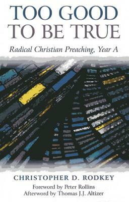 Too Good to Be True: Radical Christian Preaching, Year a by Christopher D. Rodkey