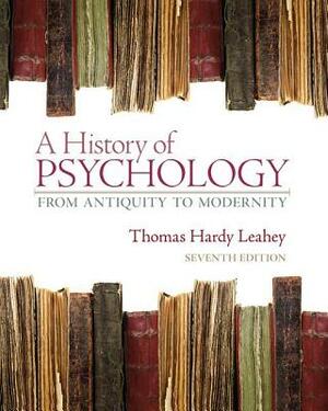 A History of Psychology: From Antiquity to Modernity by Thomas Hardy Leahey