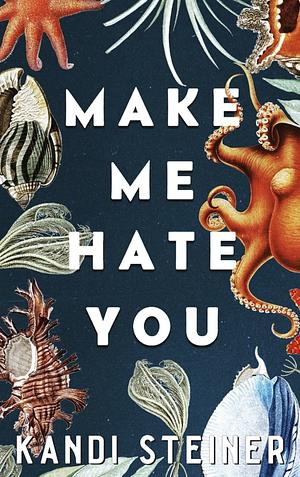 Make Me Hate You by Kandi Steiner