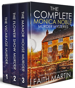 The Complete Monica Noble Murder Mysteries: The Vicarage Murder / The Flower Show Murder / The Manor House Murder by Faith Martin