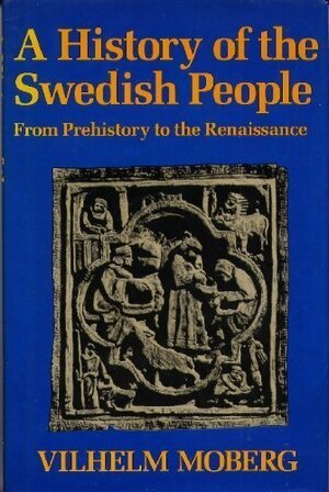 A History of the Swedish People 1: From Prehistory to the Renaissance by Vilhelm Moberg
