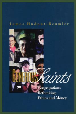 Generous Saints: Congregations Rethinking Ethics and Money by James Hudnut-Beumler