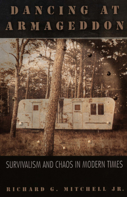 Dancing at Armageddon: Survivalism and Chaos in Modern Times by Richard G. Mitchell Jr