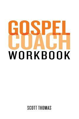 Gospel Coach Workbook: Certification Training by Scott Thomas