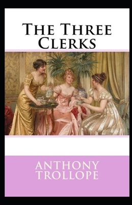 The Three Clerks Illustrated by Anthony Trollope