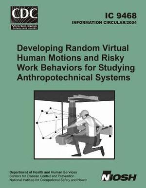 Developing Random Virtual Human Motions and Risky Work Behaviors for Studying Anthropotechnical Systems by National Institute for Occupational Safe, Dean H. Ambrose, Centers for Disease Control and Prrevent