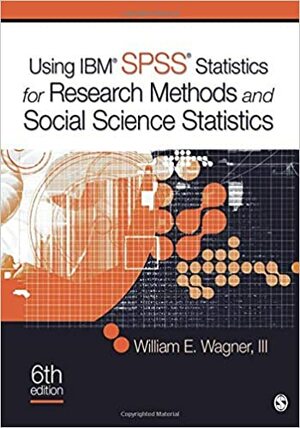 Using Ibm(r) Spss(r) Statistics for Research Methods and Social Science Statistics by William E. Wagner III