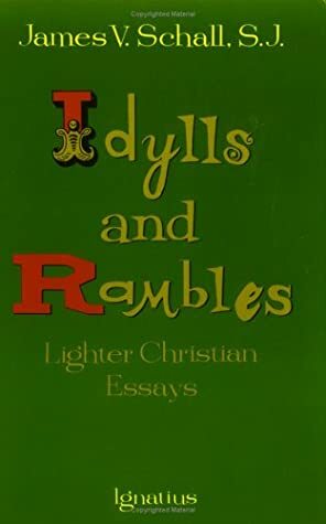 Idylls and Rambles: Lighter Christian Essays by James V. Schall