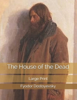 The House of the Dead: Large Print by Fyodor Dostoevsky