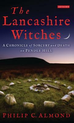 The Lancashire Witches: A Chronicle of Sorcery and Death on Pendle Hill by Philip C. Almond