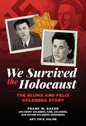 We Survived the Holocaust: The Bluma and Felix Goldberg Story by Frank W. Baker