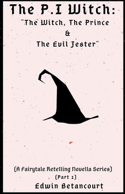 The P.I Witch: The Witch, The Prince & The Evil Jester (A Fairytale Retelling Novella Series) [Part 1] by Edwin Betancourt