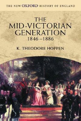 The Mid-Victorian Generation 1846-1886 by K. Theodore Hoppen