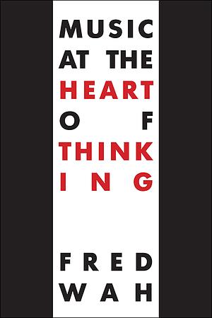 Music at the Heart of Thinking by Fred Wah
