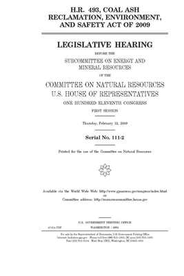 H.R. 493, Coal Ash Reclamation, Environment, and Safety Act of 2009 by United St Congress, United States House of Representatives, Committee on Natural Resources (house)