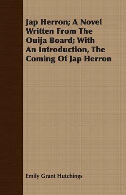Jap Herron; A Novel Written from the Ouija Board; With an Introduction, the Coming of Jap Herron by Emily Grant Hutchings