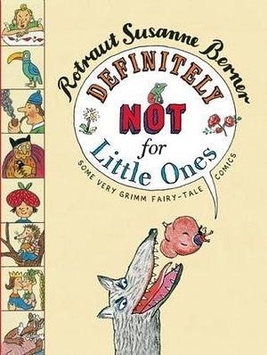 Definitely Not for Little Ones: Some Very Grimm Fairy-tale Comics by Shelley Tanaka, Rotraut Susanne Berner