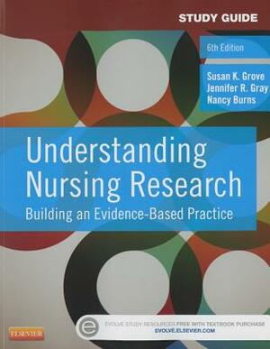 Understanding Nursing Research: Building an Evidence-Based Practice (Study Guide) by Jennifer R. Gray, Susan K. Grove, Nancy Burns