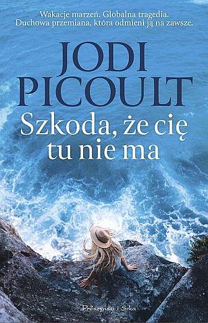 Szkoda, że cię tu nie ma by Magdalena Moltzan-Małkowska, Jodi Picoult