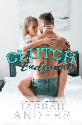 Clutch Endgame: A Baseball Romance by Tarrah Anders