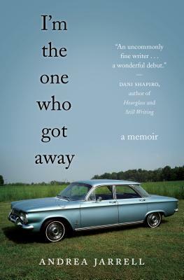 I'm the One Who Got Away: A Memoir by Andrea Jarrell