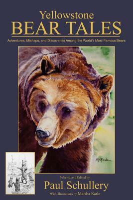Yellowstone Bear Tales: Adventures, Mishaps, and Discoveries Among the World's Most Famous Bears by Paul Schullery