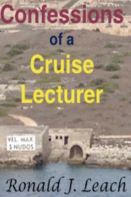 Confessions of a Cruise Lecturer: Large Print Edition by Ronald J. Leach
