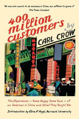 Four Hundred Million Customers: The Experiences - Some Happy, Some Sad -of an American in China and What They Taught Him by Carl Crow