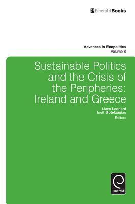 Sustainable Politics and the Crisis of the Peripheries: Ireland and Greece by Liam Leonard, Iosif Botetzagias