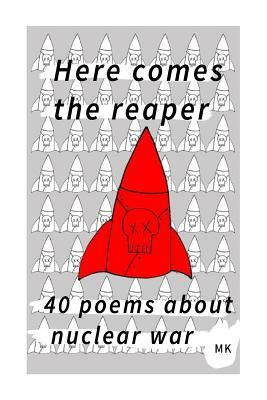 Here comes the reaper: 40 poems about nuclear war by Mark Kennedy