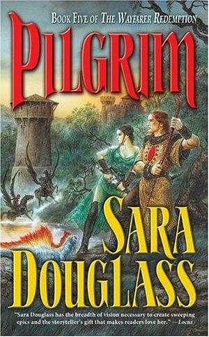 Pilgrim: Book Five of the Wayfarer Redemption by Sara Douglass, Sara Douglass
