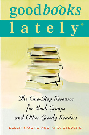 Good Books Lately: The One-Stop Resource for Book Groups and Other Greedy Readers by Kira Stevens, Ellen Moore