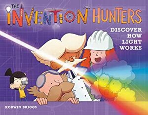 The Invention Hunters Discover How Light Works by Korwin Briggs