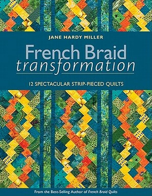 French Braid Transformation: 12 Spectacular Strip-Pieced Quilts by Jane Miller