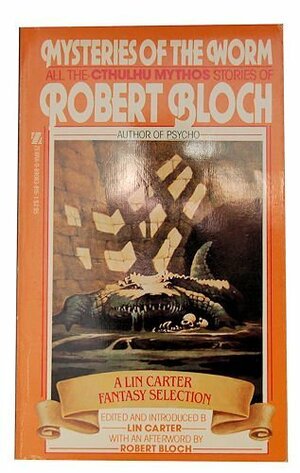 Mysteries of the Worm: All the Cthulhu Mythos Stories of Robert Bloch by Robert Bloch