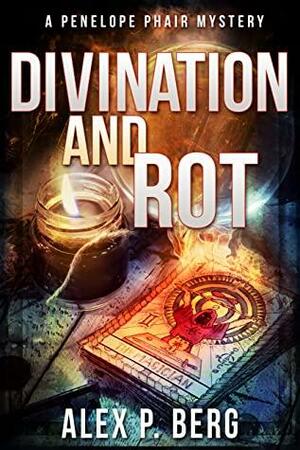 Divination and Rot: A Supernatural Mystery by Alex P. Berg