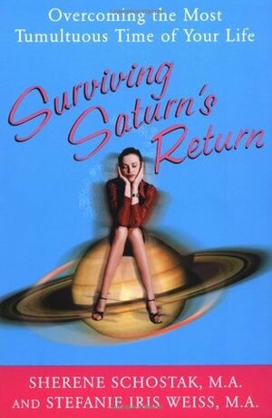 Surviving Saturn's Return: Overcoming the Most Tumultuous Time of Your Life by Sherene Schostak, Stefanie Iris Weiss