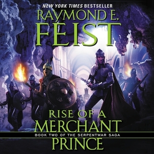 Rise of a Merchant Prince: Book Two of the Serpentwar Saga by Raymond E. Feist